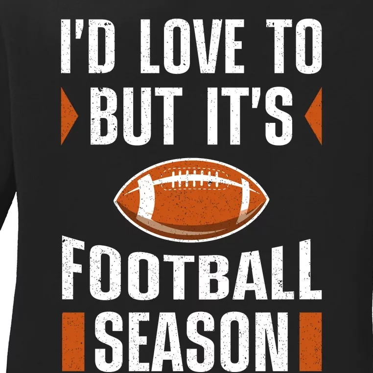 I’D Love To But ItS Football Season Graphic Ladies Long Sleeve Shirt