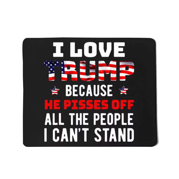 I Love Trump Because He Pisses Off The People I Can't Stand Mousepad