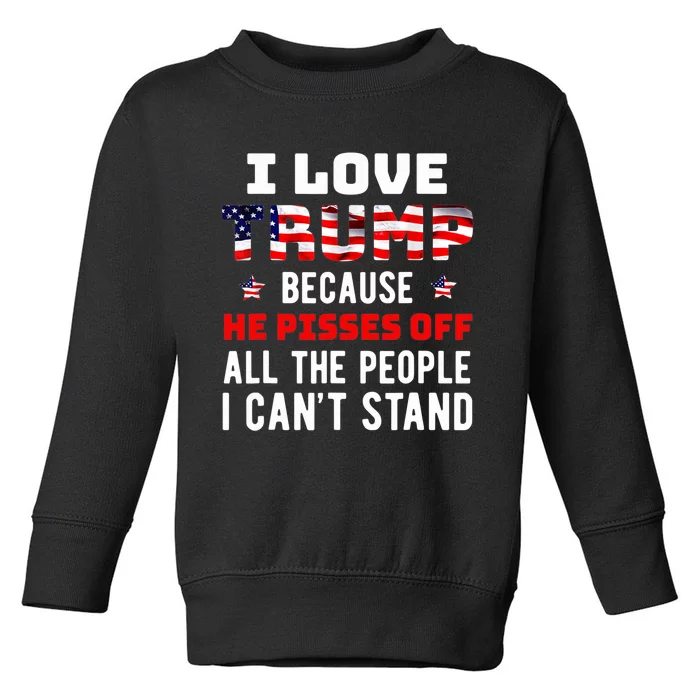 I Love Trump Because He Pisses Off The People I Can't Stand Toddler Sweatshirt