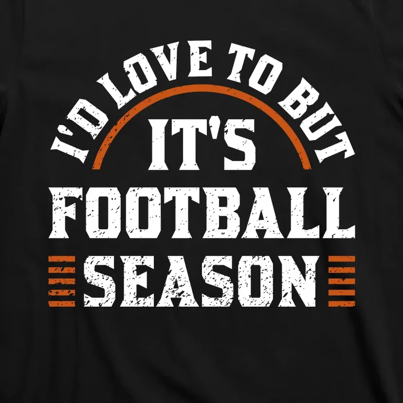 ID Love To But ItS Football Season T-Shirt