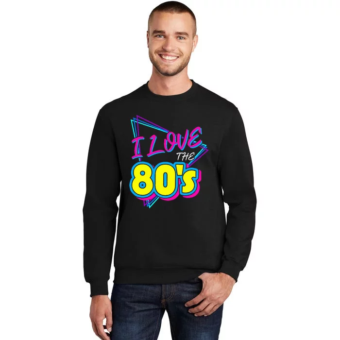 I Love The 80S I Love The 80s Sweatshirt