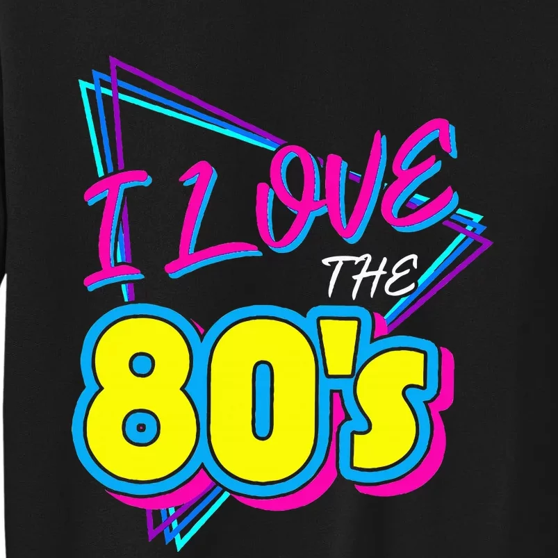 I Love The 80S I Love The 80s Sweatshirt