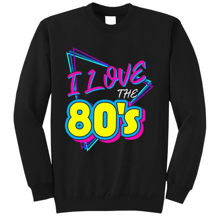 I Love The 80S I Love The 80s Sweatshirt