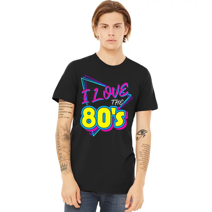 I Love The 80S I Love The 80s Premium T-Shirt