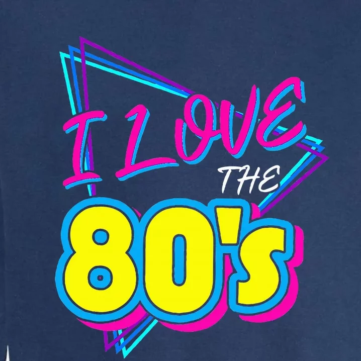 I Love The 80S I Love The 80s Garment-Dyed Sweatshirt