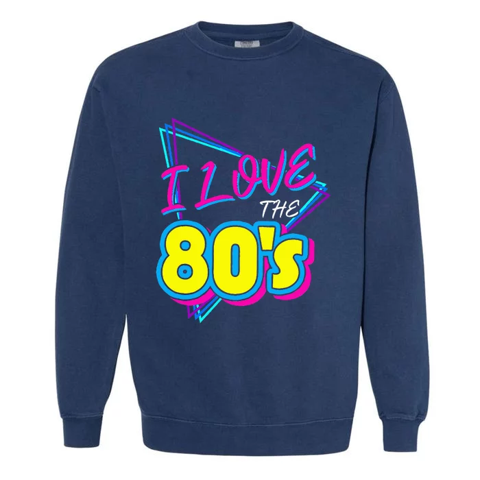 I Love The 80S I Love The 80s Garment-Dyed Sweatshirt