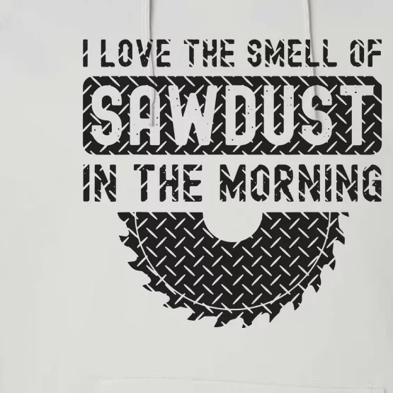 I Love The Smell Of Sawdust In The Morning Funny Woodworking Performance Fleece Hoodie