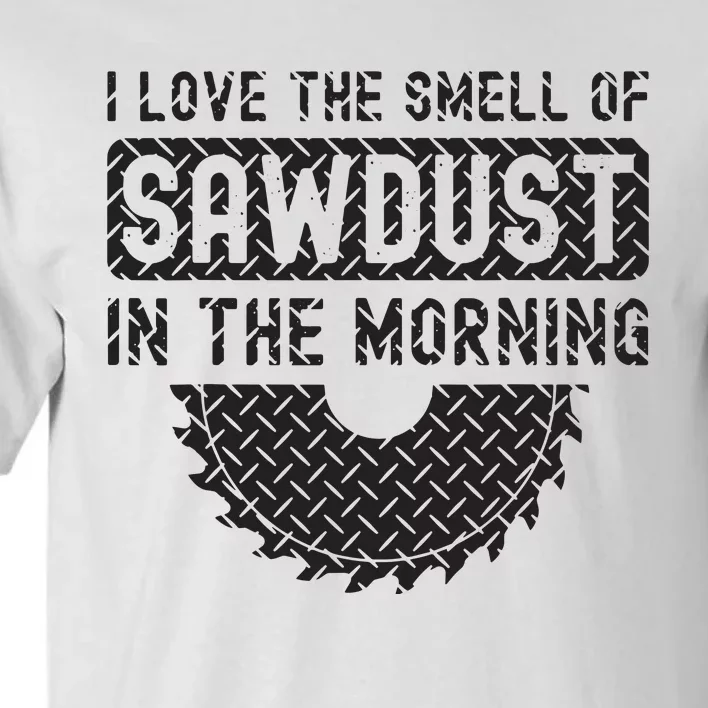 I Love The Smell Of Sawdust In The Morning Funny Woodworking Tall T-Shirt