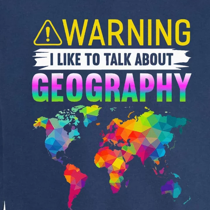 I Like To Talk About Geography Funny Geographer Garment-Dyed Sweatshirt