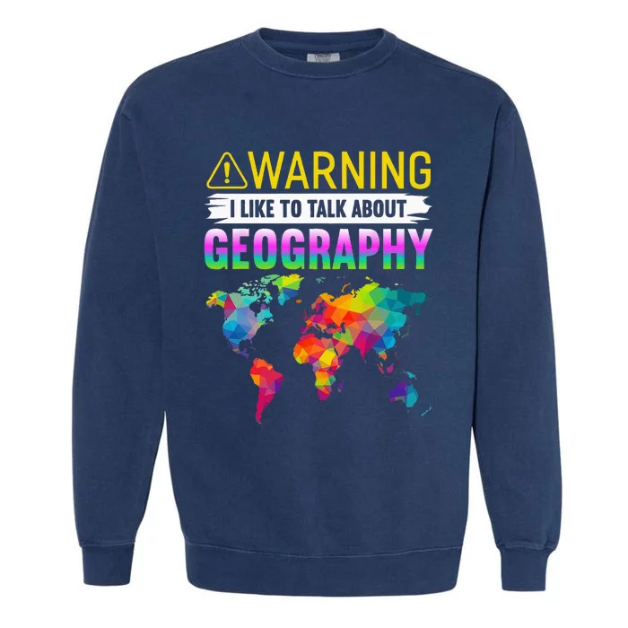 I Like To Talk About Geography Funny Geographer Garment-Dyed Sweatshirt