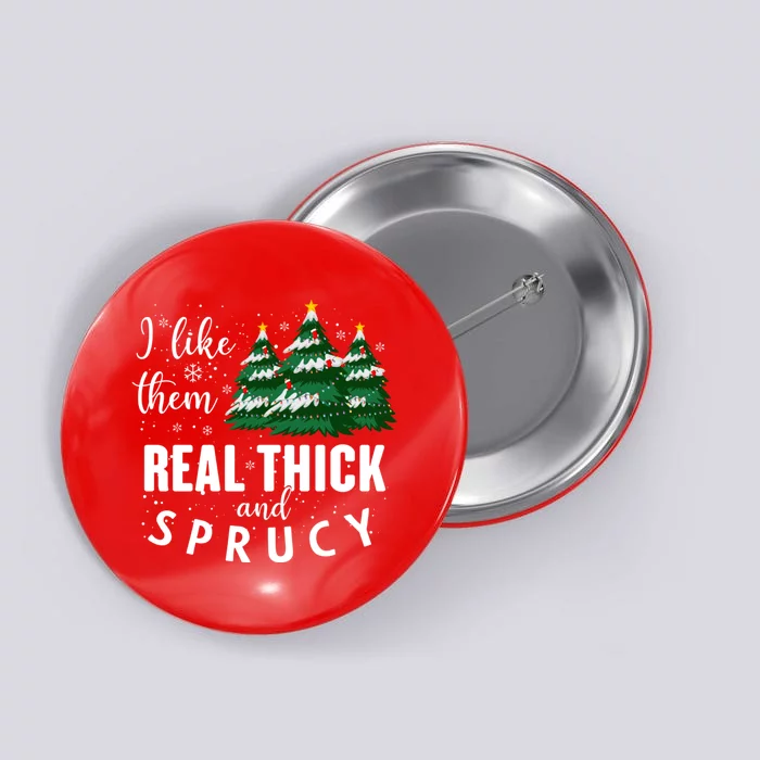 I Like Them Real Thick And Sprucey Funny Christmas Tree Button