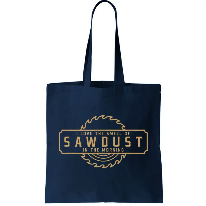 I Love The Smell Of Sawdust In The Morning Woodworking Tote Bag