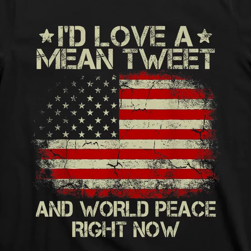 Id Love The Mean Tweet And World Peace Right Now Pro Trump T-Shirt