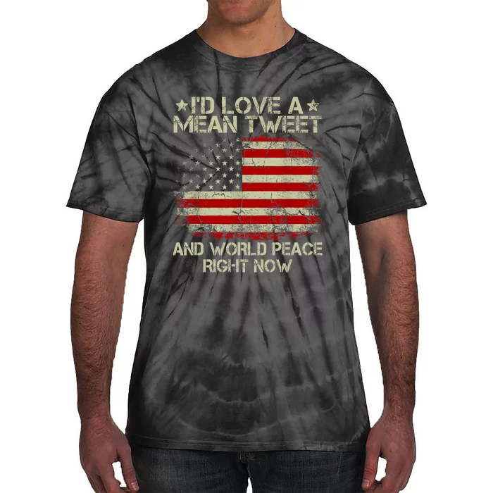 Id Love The Mean Tweet And World Peace Right Now Pro Trump Tie-Dye T-Shirt