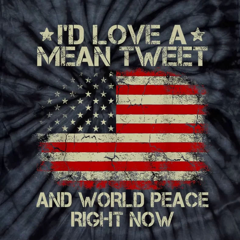 Id Love The Mean Tweet And World Peace Right Now Pro Trump Tie-Dye T-Shirt