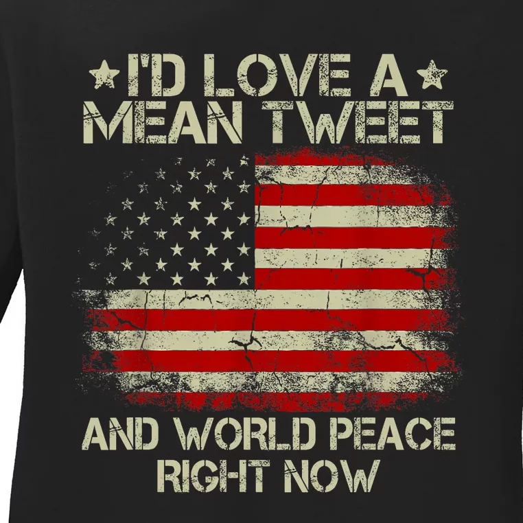 Id Love The Mean Tweet And World Peace Right Now Pro Trump Ladies Long Sleeve Shirt