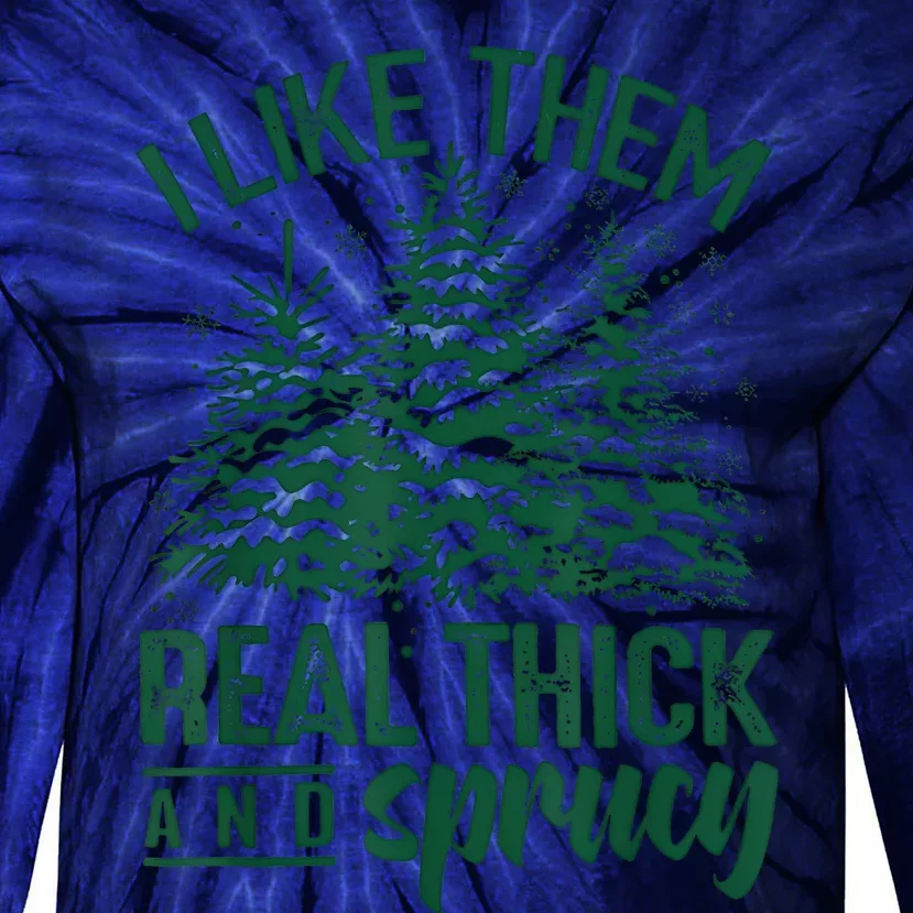 I Like Them Real Thick And Sprucey Christmas Xmas Holiday Tie-Dye Long Sleeve Shirt