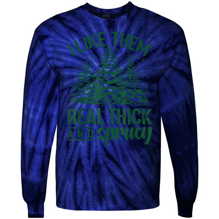 I Like Them Real Thick And Sprucey Christmas Xmas Holiday Tie-Dye Long Sleeve Shirt