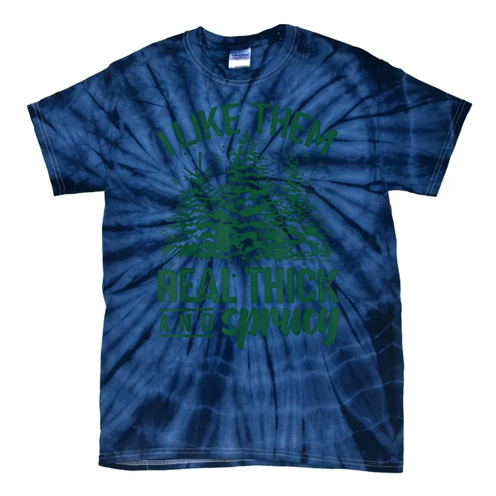 I Like Them Real Thick And Sprucey Christmas Xmas Holiday Tie-Dye T-Shirt