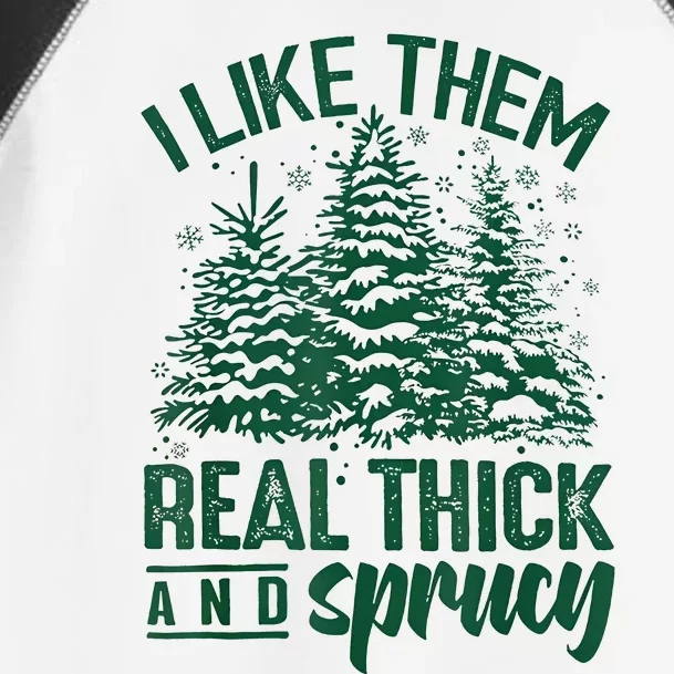 I Like Them Real Thick And Sprucey Christmas Xmas Holiday Toddler Fine Jersey T-Shirt