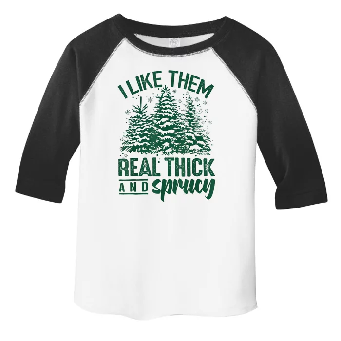 I Like Them Real Thick And Sprucey Christmas Xmas Holiday Toddler Fine Jersey T-Shirt