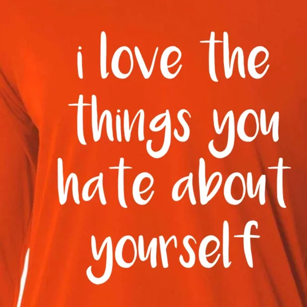 I Love The Things You Hate About Yourself Love To Hate You Gift Cooling Performance Long Sleeve Crew