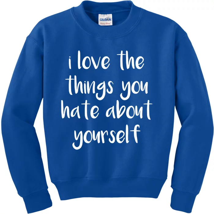 I Love The Things You Hate About Yourself Love To Hate You Gift Kids Sweatshirt