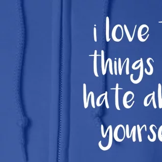 I Love The Things You Hate About Yourself Love To Hate You Gift Full Zip Hoodie