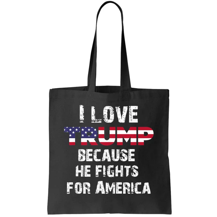 I Love Trump Because He Fights For America Tote Bag