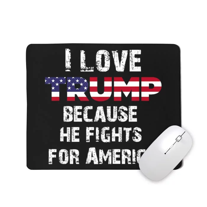 I Love Trump Because He Fights For America Mousepad