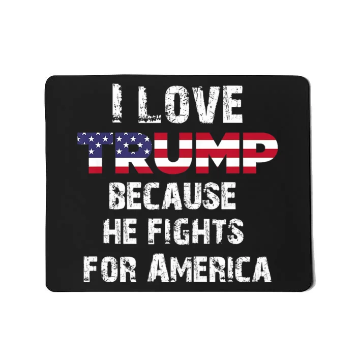 I Love Trump Because He Fights For America Mousepad