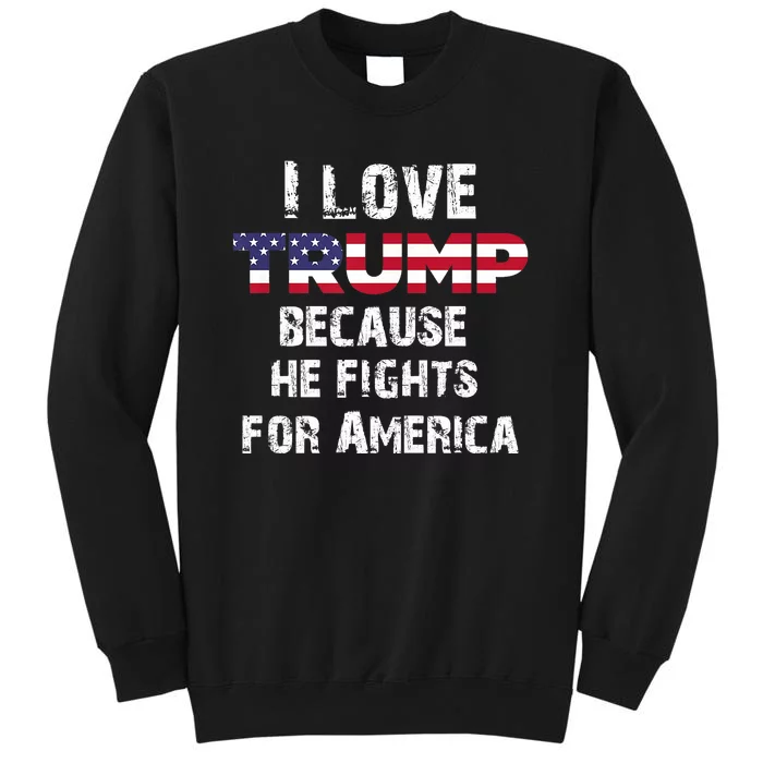 I Love Trump Because He Fights For America Tall Sweatshirt