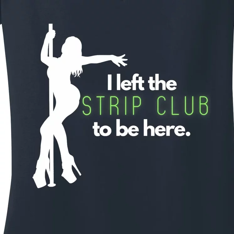 I Left The Strip Club To Be Here Women's V-Neck T-Shirt