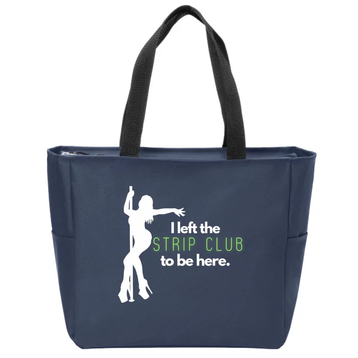 I Left The Strip Club To Be Here Zip Tote Bag