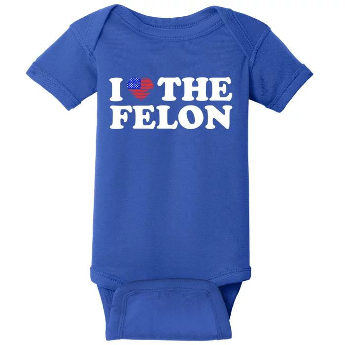 I Love The Felon Funny Sarcastic Usa Trump Voting Statet Gift Baby Bodysuit