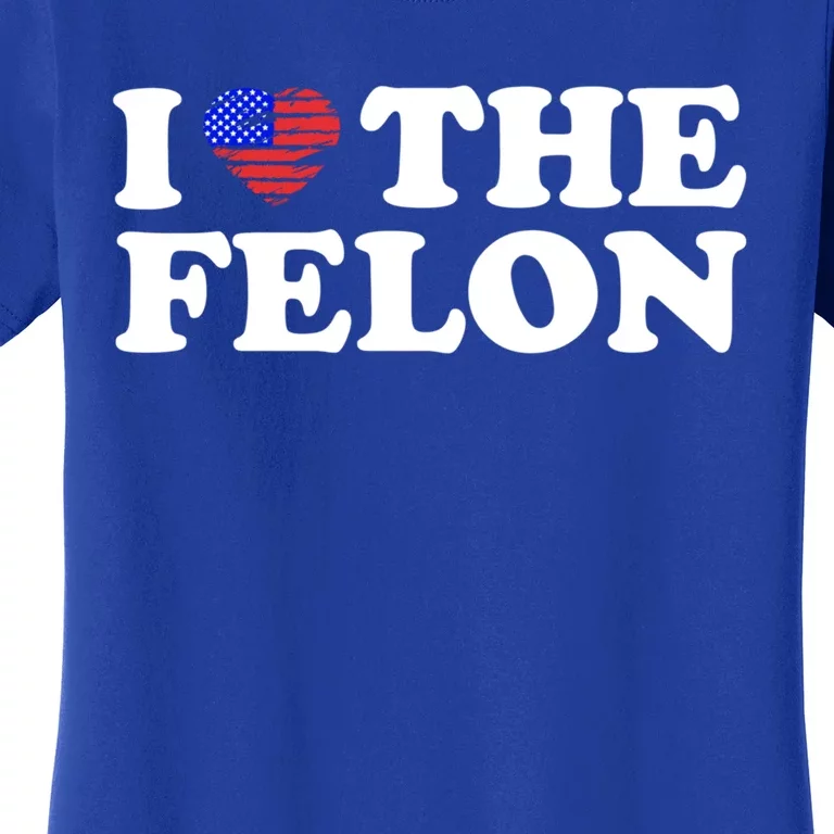 I Love The Felon Funny Sarcastic Usa Trump Voting Statet Gift Women's T-Shirt