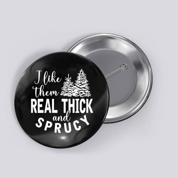 I Like Them Real Thick And Sprucy Christmas Trees Funny Xmas Button