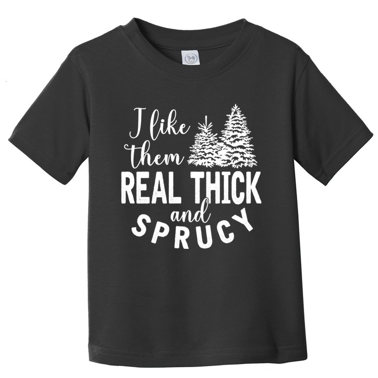 I Like Them Real Thick And Sprucy Christmas Trees Funny Xmas Toddler T-Shirt