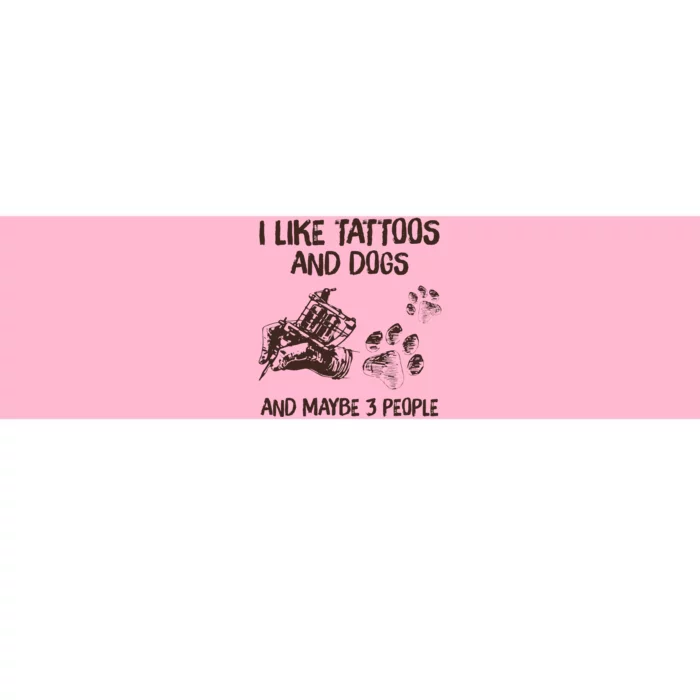 I Like Tattoos And Dogs And Maybe 3 People Bumper Sticker