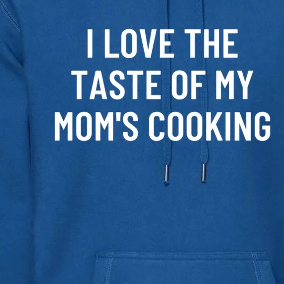 I Love The Taste Of My Mom's Cooking Gift Premium Hoodie