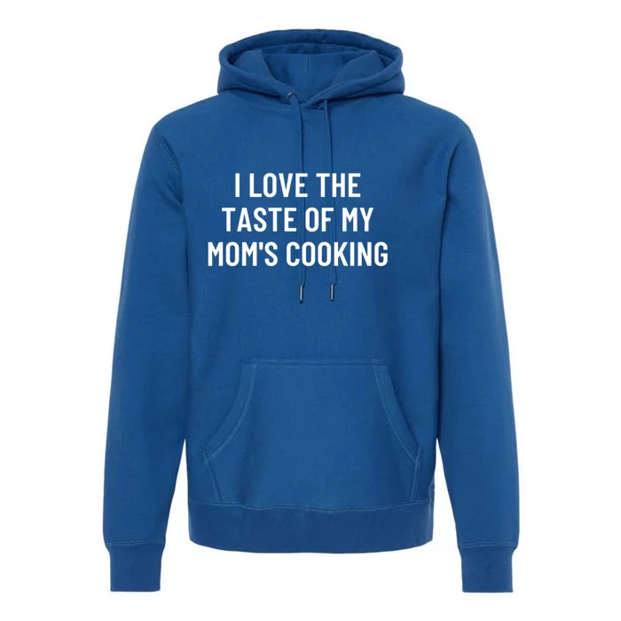 I Love The Taste Of My Mom's Cooking Gift Premium Hoodie