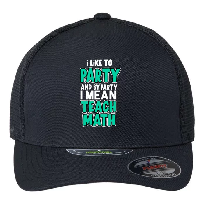 I Like To Party And By Part I Mean Teach Math Flexfit Unipanel Trucker Cap