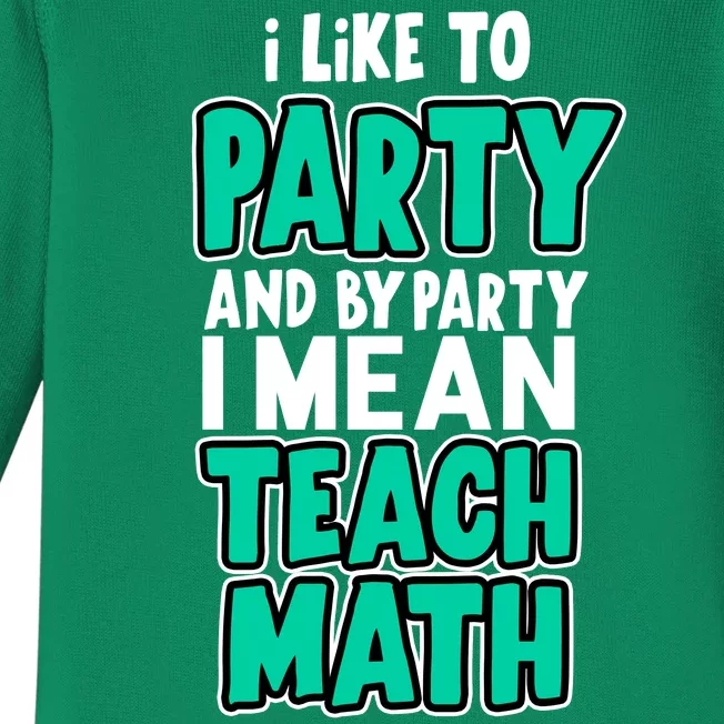 I Like To Party And By Part I Mean Teach Math Baby Long Sleeve Bodysuit