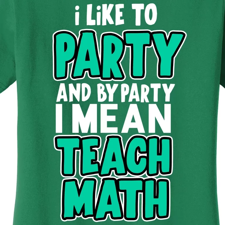 I Like To Party And By Part I Mean Teach Math Women's T-Shirt