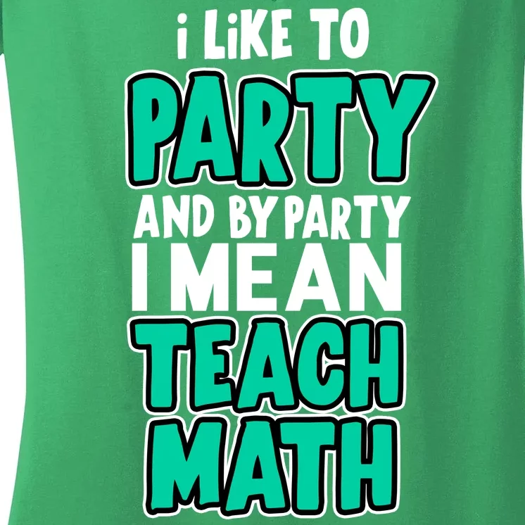 I Like To Party And By Part I Mean Teach Math Women's V-Neck T-Shirt