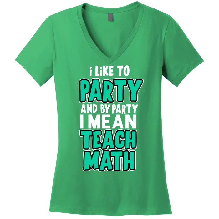 I Like To Party And By Part I Mean Teach Math Women's V-Neck T-Shirt