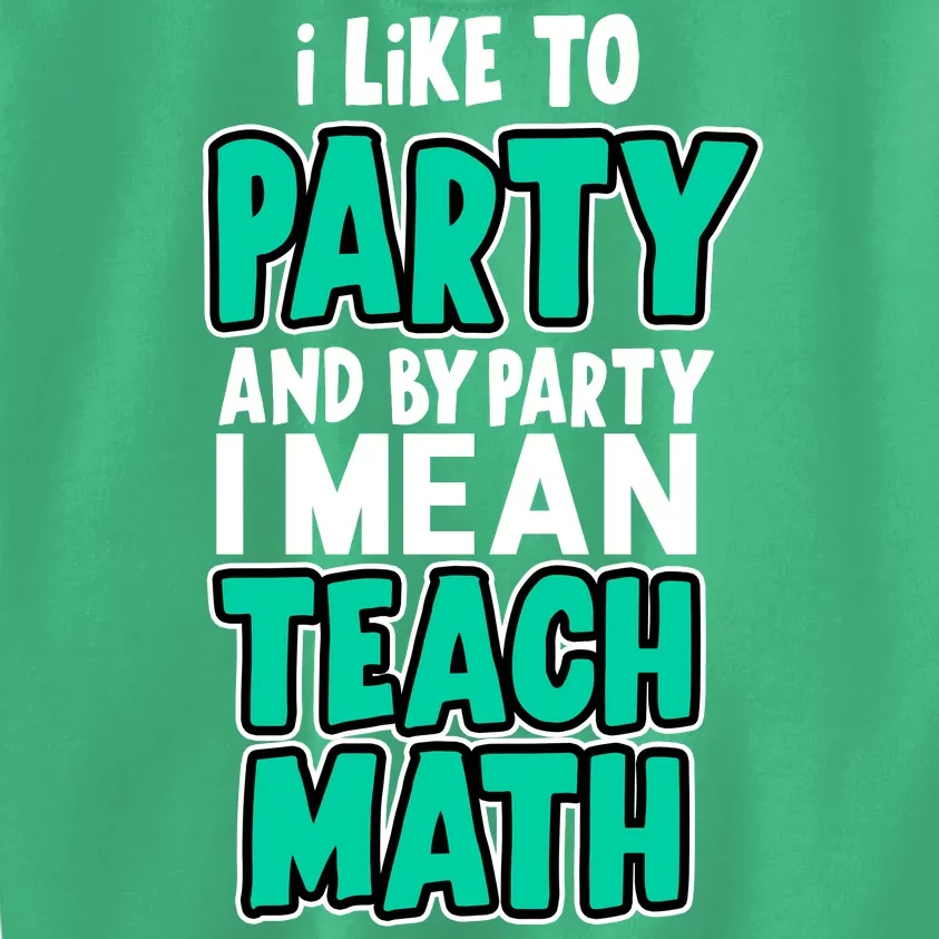 I Like To Party And By Part I Mean Teach Math Kids Sweatshirt