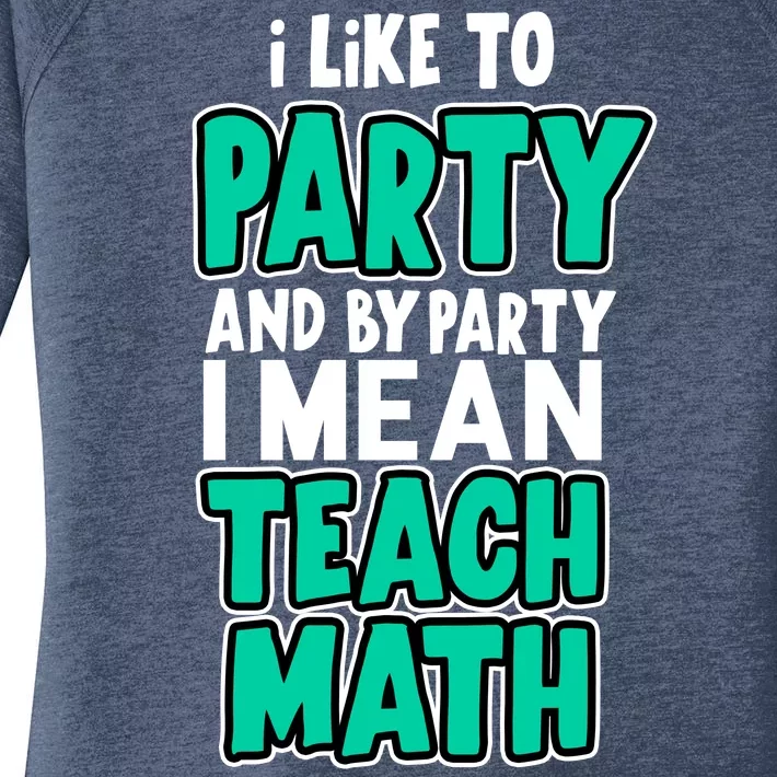 I Like To Party And By Part I Mean Teach Math Women's Perfect Tri Tunic Long Sleeve Shirt