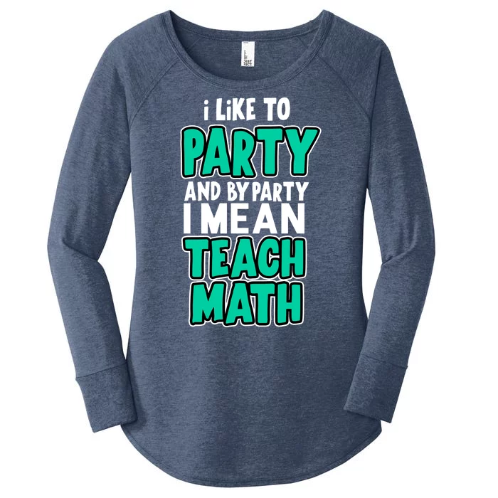 I Like To Party And By Part I Mean Teach Math Women's Perfect Tri Tunic Long Sleeve Shirt