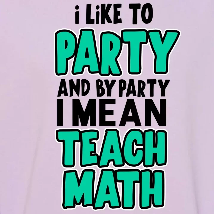 I Like To Party And By Part I Mean Teach Math Garment-Dyed Sweatshirt